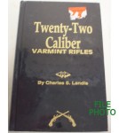 Twenty-Two Caliber Varmint Rifles - Hard Cover Book - by Charles S. Landis